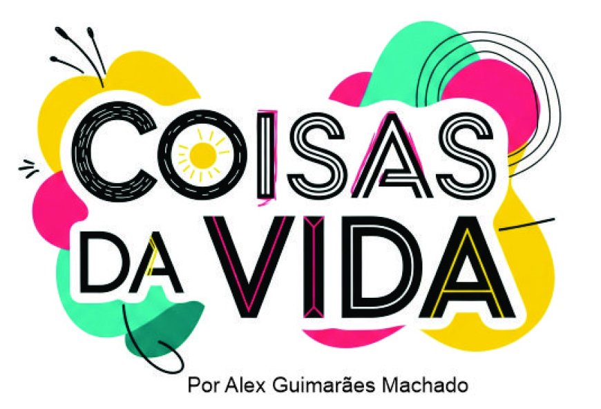 COISAS DA VIDA (Parafraseando o saudoso e inesquecível Dr. Michel Whadhy) 