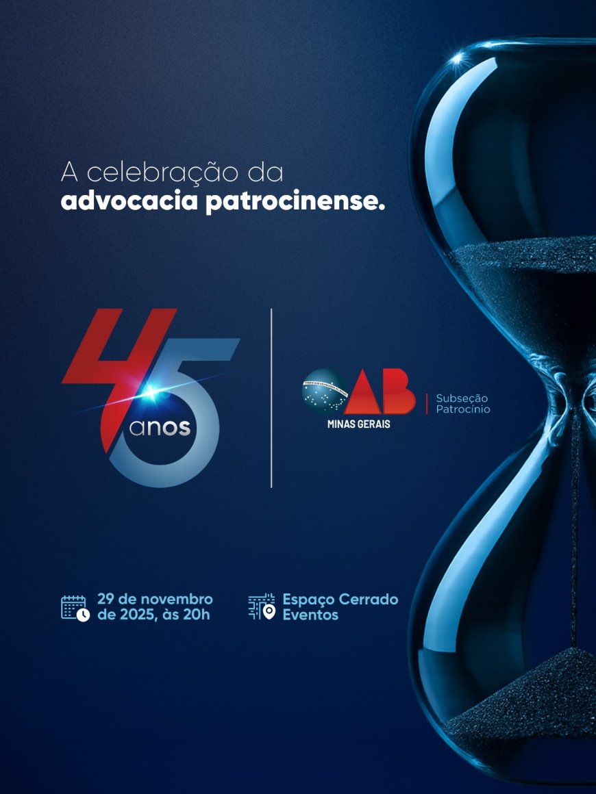 OAB PATROCÍNIO CELEBRA 45 ANOS COM EVENTO HISTÓRICO NESTE SÁBADO, 29