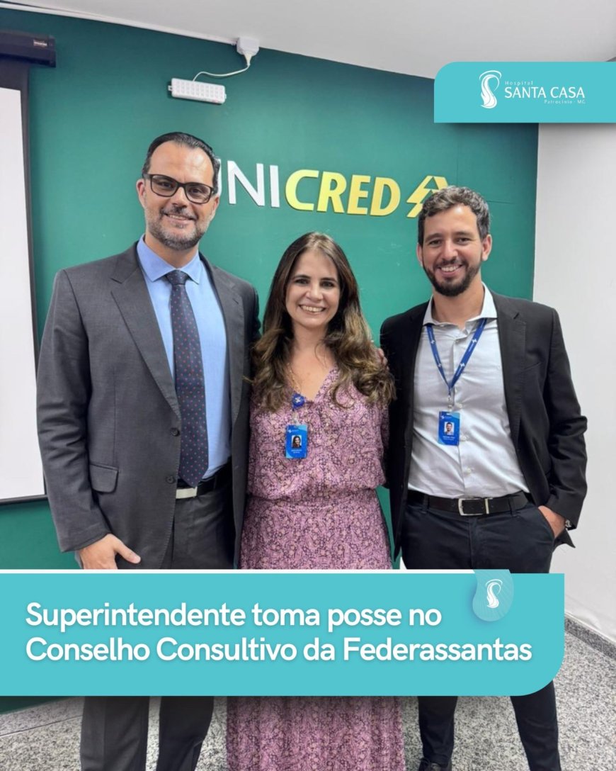 SUPERINTENDENTE DO HOSPITAL SANTA CASA DE PATROCÍNIO TOMA POSSE NO CONSELHO CONSULTIVO DA FEDERASSANTAS  