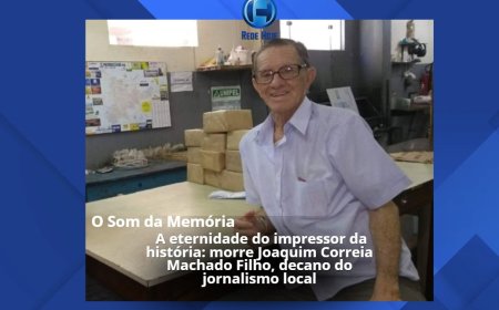 A ETERNIDADE DO IMPRESSOR DA HISTÓRIA: MORRE JOAQUIM CORREIA MACHADO FILHO, DECANO DO JORNALISMO LOCAL 